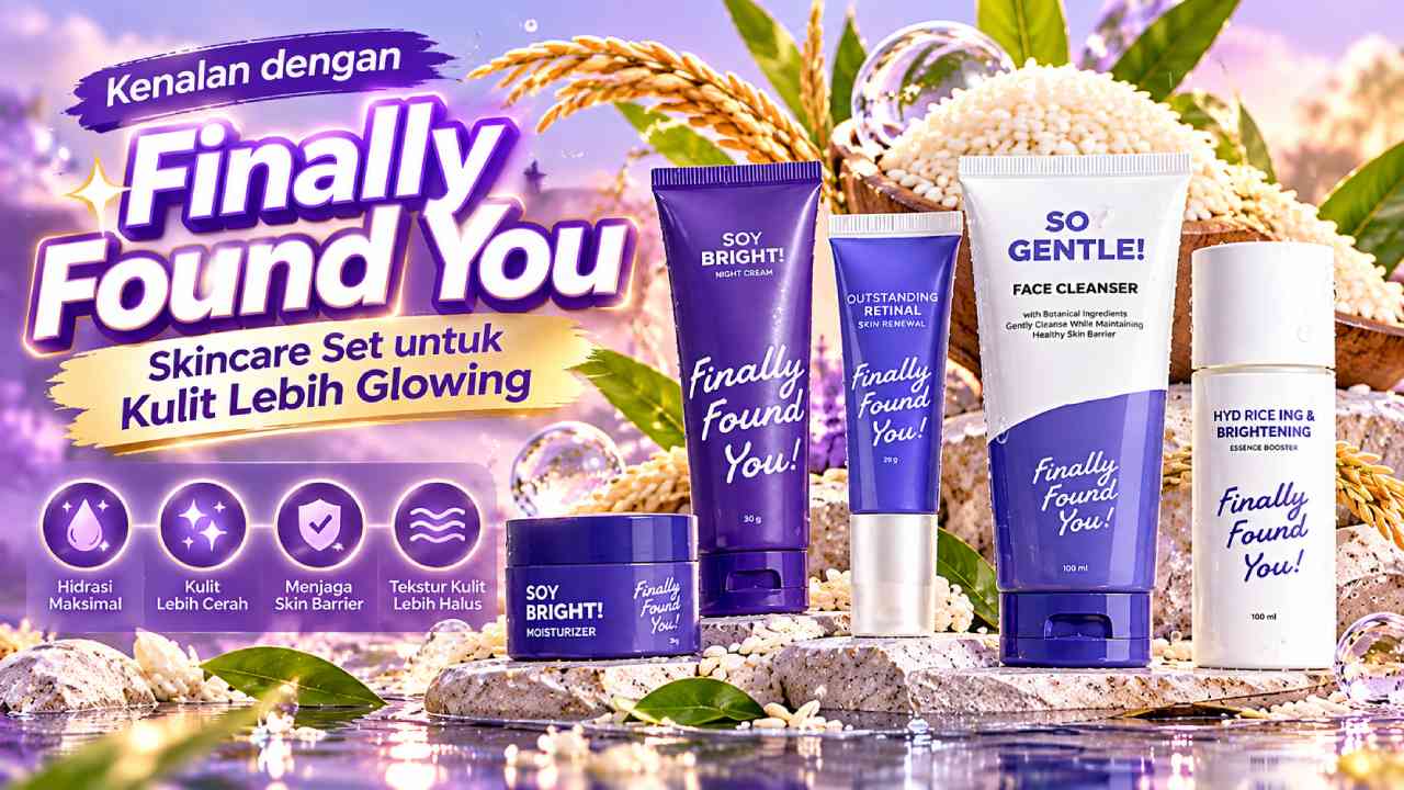 Kenalan dengan Finally Found You, Skincare Set untuk Kulit Lebih Glowing